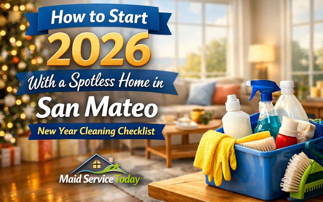 Affordable Home Cleaning Services San Mateo 7 How to Start 2026 With a Spotless Home in San Mateo: A New Year Cleaning Checklist
