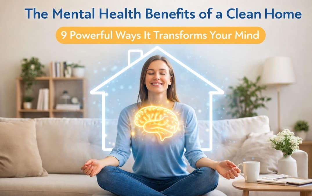 Affordable Home Cleaning Services San Mateo 7 The Mental Health Benefits of a Clean Home: 9 Powerful Ways It Transforms Your Mind