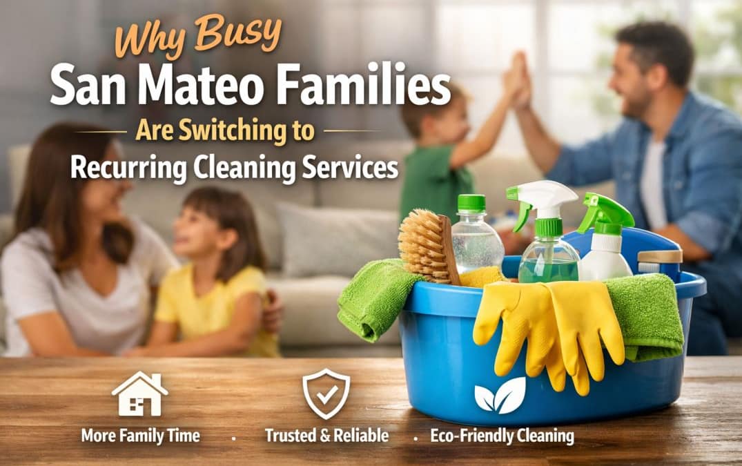 Affordable Home Cleaning Services San Mateo 7 Why Busy San Mateo Families Are Switching to Recurring Cleaning Services