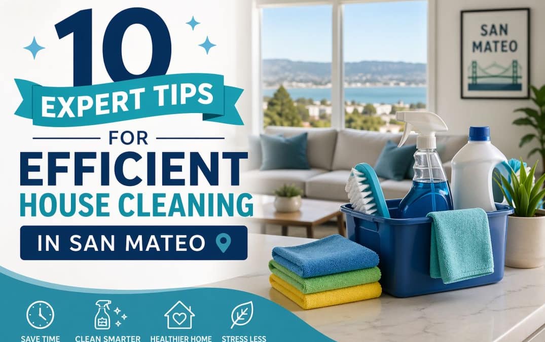10 Expert Tips for Efficient House Cleaning in San Mateo