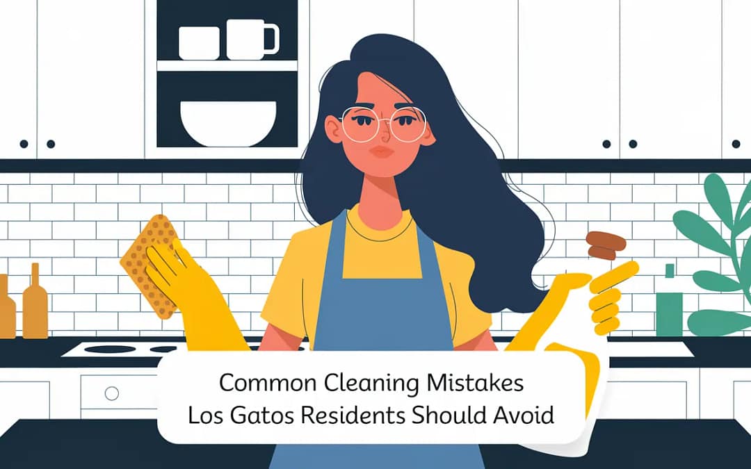 Common Cleaning Mistakes Los Gatos Residents Should Avoid
